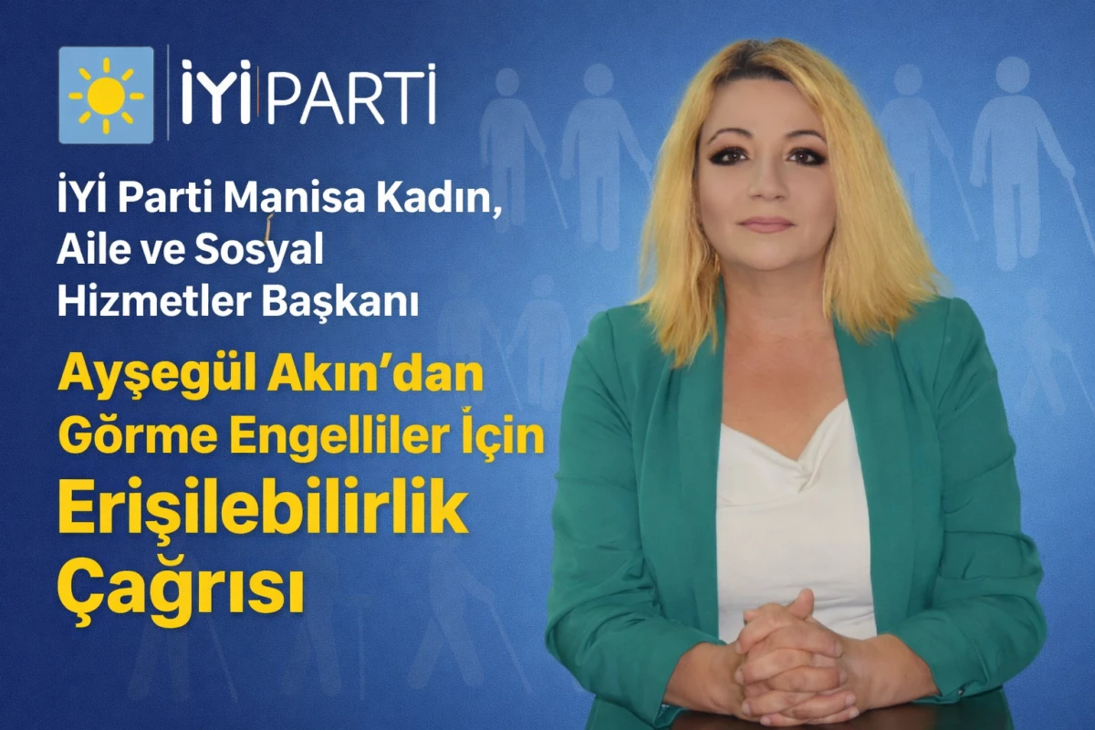 İYİ Parti Manisa Kadın, Aile ve Sosyal Hizmetler Başkanı  Ayşeg&uuml;l Akın&rsquo;dan G&ouml;rme Engelliler İ&ccedil;in Erişilebilirlik &Ccedil;ağrısı